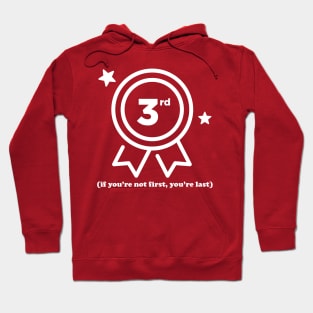 3rd Place - if you're not first, you're last Hoodie